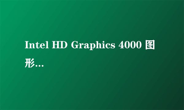 Intel HD Graphics 4000 图形处理器怎么样？相当于什么集成显卡