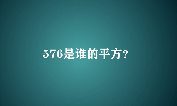 576是谁的平方？