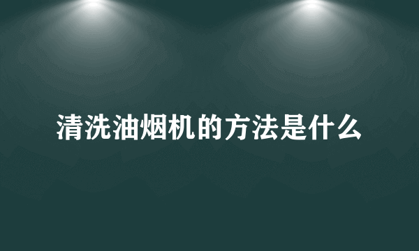 清洗油烟机的方法是什么