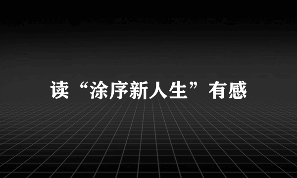 读“涂序新人生”有感