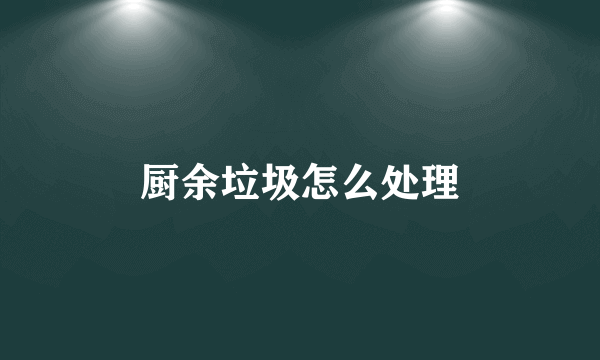 厨余垃圾怎么处理