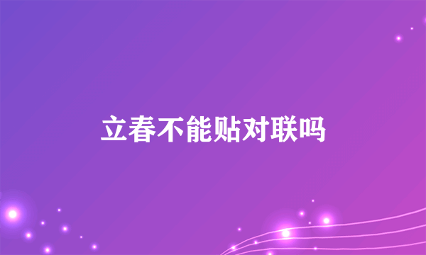 立春不能贴对联吗
