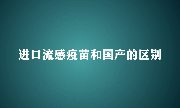 进口流感疫苗和国产的区别