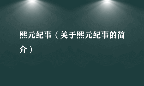 熙元纪事（关于熙元纪事的简介）