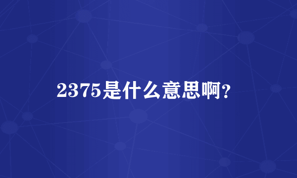 2375是什么意思啊？