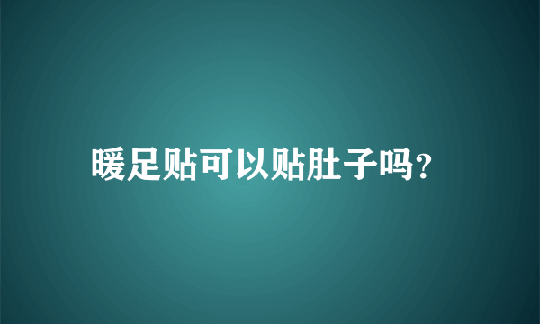 暖足贴可以贴肚子吗？