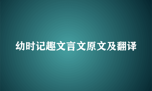 幼时记趣文言文原文及翻译