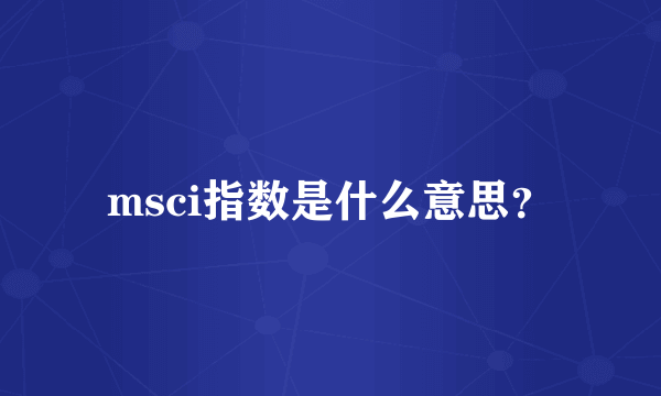 msci指数是什么意思？