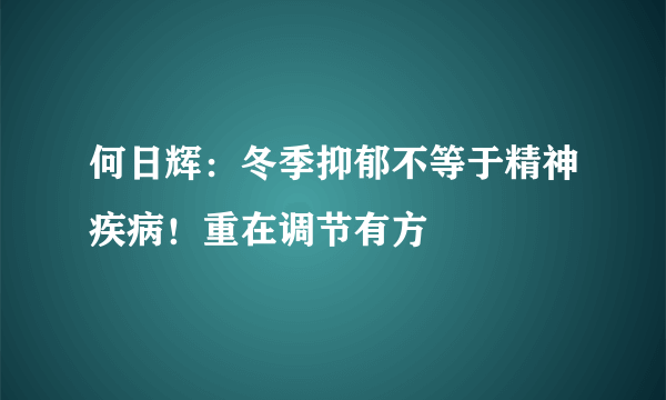 何日辉：冬季抑郁不等于精神疾病！重在调节有方