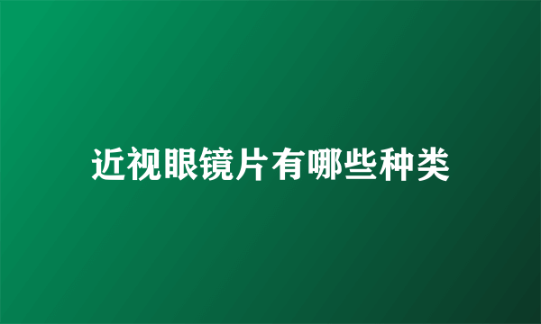 近视眼镜片有哪些种类