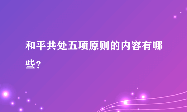 和平共处五项原则的内容有哪些？