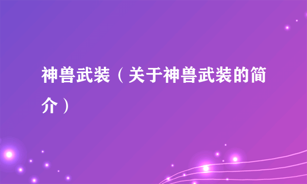 神兽武装（关于神兽武装的简介）