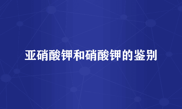 亚硝酸钾和硝酸钾的鉴别