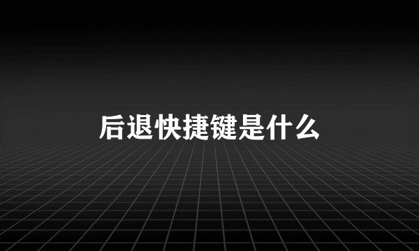 后退快捷键是什么