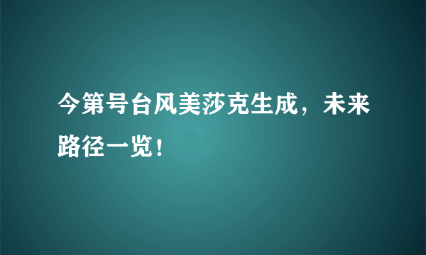 今第号台风美莎克生成，未来路径一览！