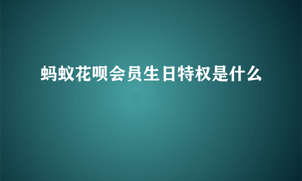 蚂蚁花呗会员生日特权是什么