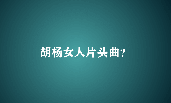 胡杨女人片头曲？
