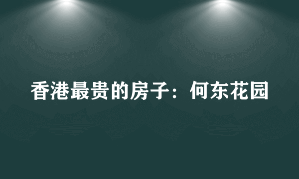 香港最贵的房子：何东花园