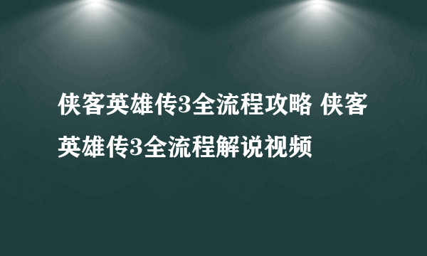 侠客英雄传3全流程攻略 侠客英雄传3全流程解说视频