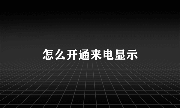怎么开通来电显示