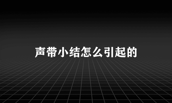 声带小结怎么引起的
