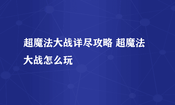 超魔法大战详尽攻略 超魔法大战怎么玩