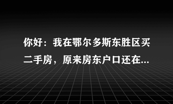 你好：我在鄂尔多斯东胜区买二手房，原来房东户口还在上面没迁走，我还能迁户口吗？