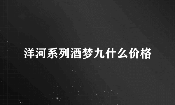 洋河系列酒梦九什么价格