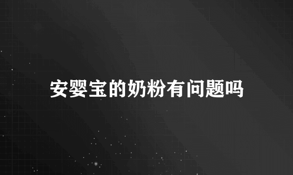 安婴宝的奶粉有问题吗