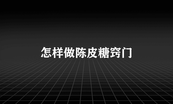 怎样做陈皮糖窍门