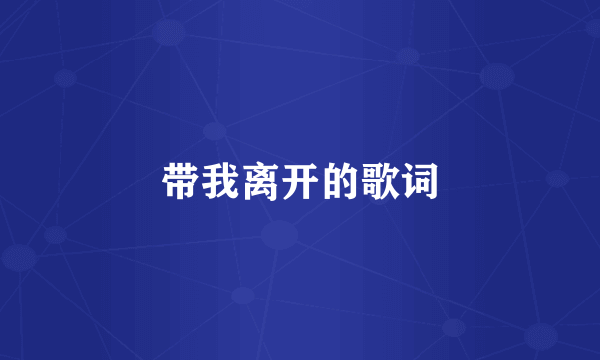带我离开的歌词