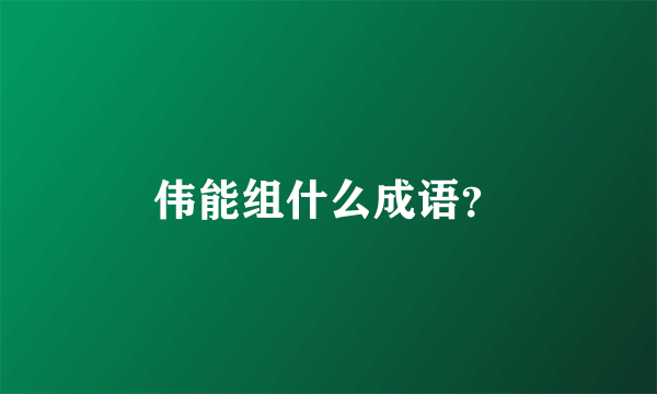 伟能组什么成语？