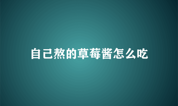 自己熬的草莓酱怎么吃