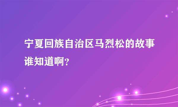 宁夏回族自治区马烈松的故事谁知道啊？