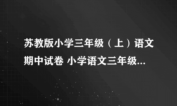 苏教版小学三年级（上）语文期中试卷 小学语文三年级上册 期中试卷 苏教版 试题下载