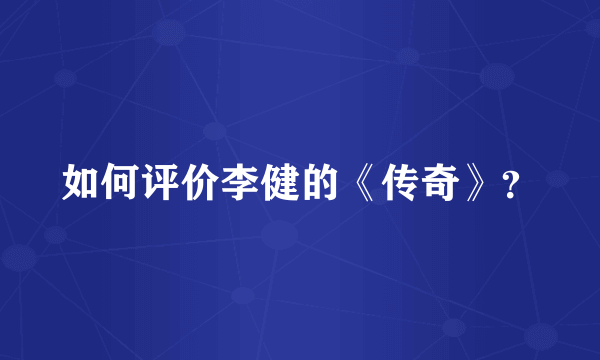 如何评价李健的《传奇》？