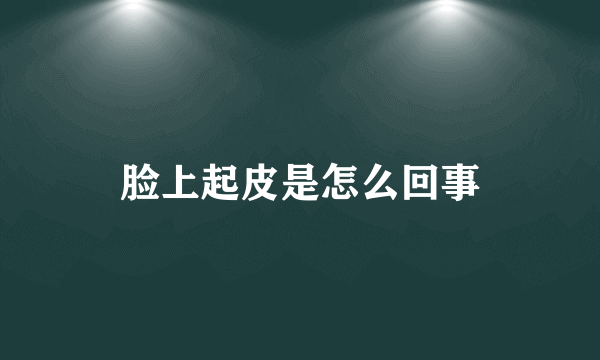 脸上起皮是怎么回事