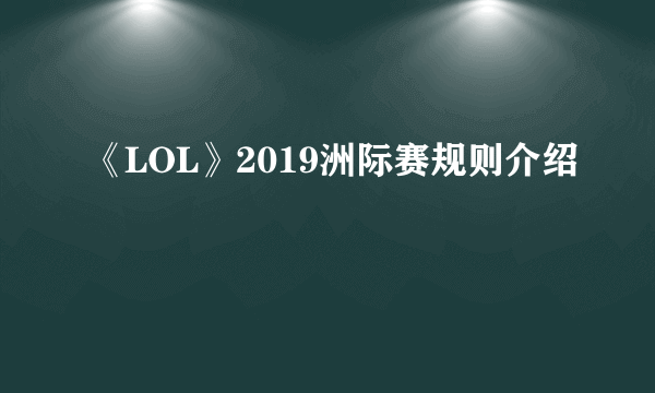 《LOL》2019洲际赛规则介绍