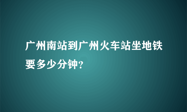 广州南站到广州火车站坐地铁要多少分钟？