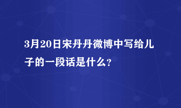 3月20日宋丹丹微博中写给儿子的一段话是什么？