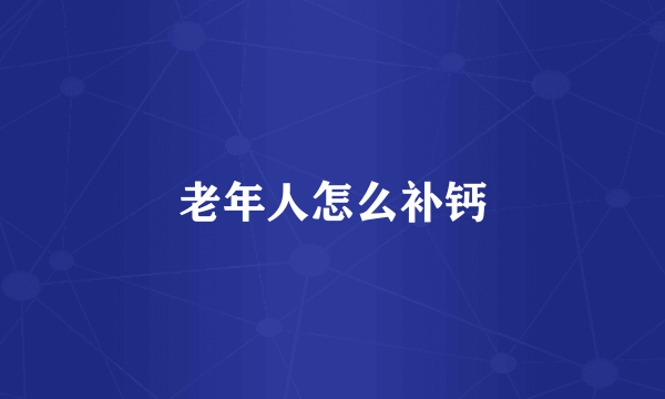 老年人怎么补钙