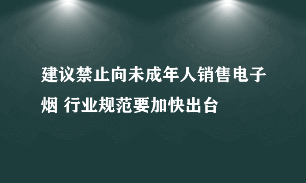 建议禁止向未成年人销售电子烟 行业规范要加快出台