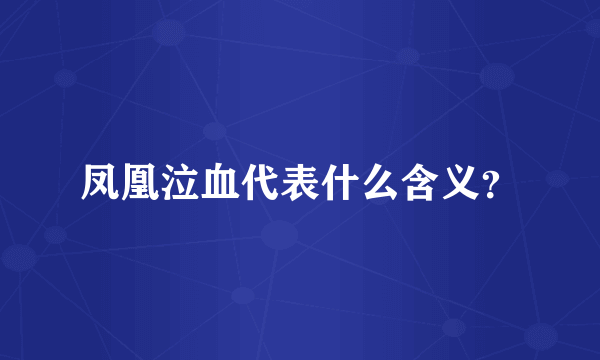 凤凰泣血代表什么含义？