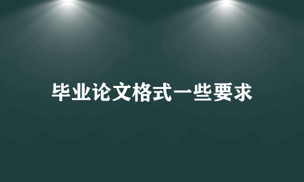 毕业论文格式一些要求