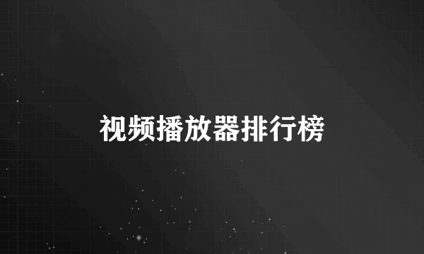 视频播放器排行榜