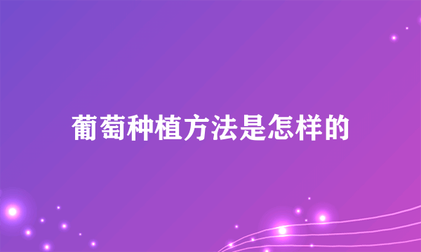 葡萄种植方法是怎样的