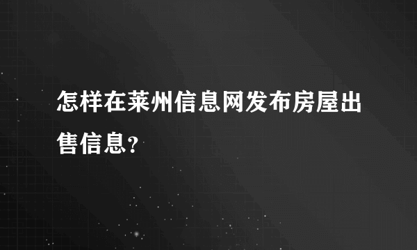 怎样在莱州信息网发布房屋出售信息？