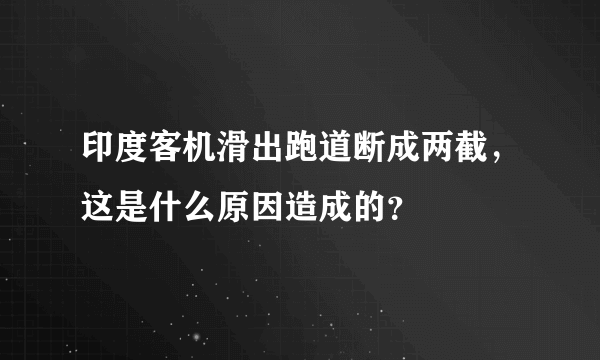 印度客机滑出跑道断成两截，这是什么原因造成的？