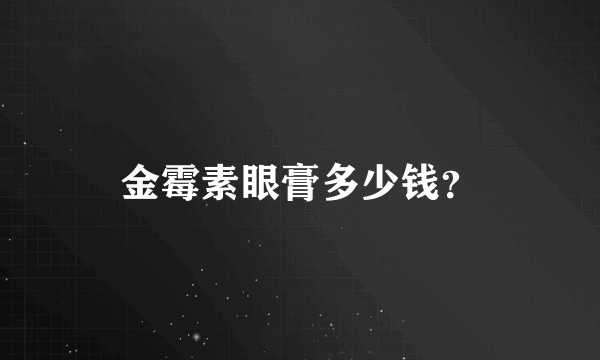 金霉素眼膏多少钱？