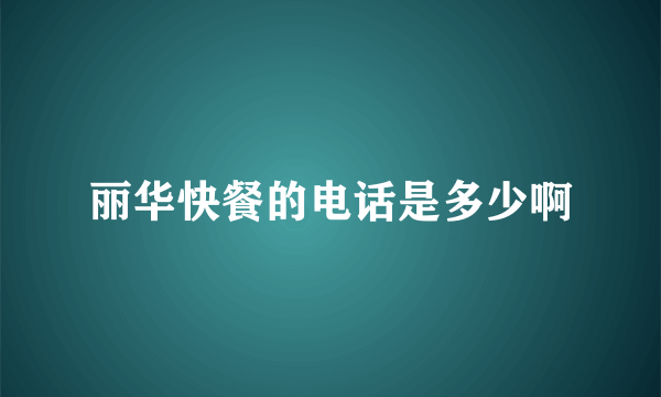 丽华快餐的电话是多少啊